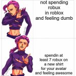 Doppio Drake Meme Jojo's Bizarre Adventure | not spending robux in roblox and feeling dumb; spendin at least 7 robux on a new shirt for your avatar and feeling awesome | image tagged in doppio drake meme jojo's bizarre adventure | made w/ Imgflip meme maker