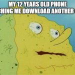 thirsty spongebob | MY 12 YEARS OLD PHONE WATCHING ME DOWNLOAD ANOTHER GAME | image tagged in thirsty spongebob | made w/ Imgflip meme maker