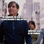 Tobey Maguire Happy | ME CHANGING THE SIDE OF THE PILLOW BECAUSE IT WAS SO COLD; EVERYONE ELSE AT MY FUNREAL | image tagged in tobey maguire happy | made w/ Imgflip meme maker