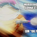 Cannon | MURDERHOBO "I'M GONNA STAB IT."; DM "OK FIGHT!" | image tagged in cannon | made w/ Imgflip meme maker