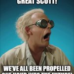 Set Your Clocks Ahead? | GREAT SCOTT! WE'VE ALL BEEN PROPELLED ONE HOUR INTO THE FUTURE! | image tagged in doc brown,dst,daylight savings time,spring forward | made w/ Imgflip meme maker
