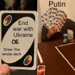 He won't end the war until he wins it | Putin; End war with Ukraine | image tagged in uno draw the whole deck,ukraine,war,putin | made w/ Imgflip meme maker