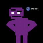 Purple guy doubt meme | FNAF FANS: I THINK MAN BEHIND THE SLAUGHTER MEMES ARE NOT DYING; ME: | image tagged in confused purple guy,press x to doubt,fnaf,man behind the slaughter | made w/ Imgflip meme maker