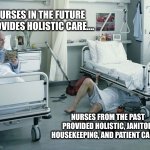 The Evolution of Nursing Care | NURSES IN THE FUTURE PROVIDES HOLISTIC CARE.... NURSES FROM THE PAST PROVIDED HOLISTIC, JANITOR, HOUSEKEEPING, AND PATIENT CARE.... | image tagged in mechanic's nursing home | made w/ Imgflip meme maker