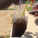 Bag of Coke | THIS IS NOT WHAT I MEANT; WHEN I SAID
 "AND A BAG OF COKE" | image tagged in bag of coke,coke,coca cola,wtf,funny,memes | made w/ Imgflip meme maker