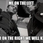 connor and murphy macmanus | ME ON THE LEFT; MY BROTHER ON THE RIGHT WE WILL KICK YA ARSE | image tagged in boondock saints brothers and shepherds we shall be | made w/ Imgflip meme maker