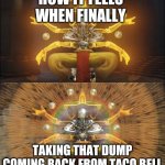 Relief | HOW IT FEELS WHEN FINALLY; TAKING THAT DUMP COMING BACK FROM TACO BELL | image tagged in trascended zenyatta | made w/ Imgflip meme maker
