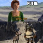 Shrek well yes | ZELENSKY: SO YOU THINK YOU CAN JUST TAKE UKRAINE? PUTIN: | image tagged in shrek well yes | made w/ Imgflip meme maker