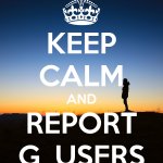 Keep calm and report g users