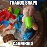 eat dust | THANOS SNAPS; CANNIBALS | image tagged in baby regrets eating sand,thanos | made w/ Imgflip meme maker