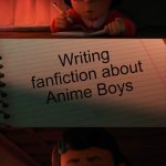 Mei writing fanfiction | Writing fanfiction about
Anime Boys | image tagged in mei writing fanfiction | made w/ Imgflip meme maker