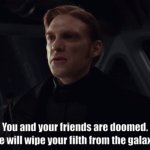 Star Wars General Hux We will wipe your filth from the galaxy! meme