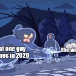 The guy who world was meme | That one guy memes in 2020; The world rn | image tagged in ghost vs hilda,memes | made w/ Imgflip meme maker