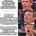 seriously it is on ps till thursday at 3 am | NITHER OF YOUR PARENTS WILL BE HOME TILL ATLEAST 5:30; PAYDAY 2 CRIMEWAVE IS 6 DOALARS; YOUR GRANDPA IN LENDING YOU THE MONEY | image tagged in ohhhhhhh | made w/ Imgflip meme maker