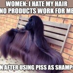 Title | WOMEN: I HATE MY HAIR NO PRODUCTS WORK FOR ME; MEN AFTER USING PISS AS SHAMPOO: | image tagged in hair dog,so true memes | made w/ Imgflip meme maker