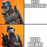 kolibri | USED SPLATTERSHOT; USED KOLIBRI | image tagged in wwi stormtrooper | made w/ Imgflip meme maker