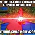 I wonder | ME: INVITES A LINDEN TO FAERUN
ALL PEOPLE LIVING THERE:; ENTERING SWAG MODE 42069 | image tagged in nani | made w/ Imgflip meme maker