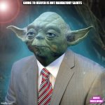 Pastor Yoda | GOING TO HEAVEN IS NOT MANDATORY SAINTS; AMOTH TRIZER MEMEZ | image tagged in pastor yoda | made w/ Imgflip meme maker