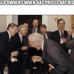 Tesla owners rn | TESLA OWNERS WHEN GAS PRICES ARE RISING | image tagged in rich men laughing | made w/ Imgflip meme maker