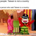 -90,000,000 Social Credit points | Most people: Taiwan is not a country; that one person who said Taiwan is a country: | image tagged in i'm a clown now,memes,taiwan,social credit,china | made w/ Imgflip meme maker