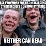 Ugly Twins | THESE TWO WORK FOR FB,ONE IS A CENSOR N THE OTHER DECIDES COMMUNITY STANDARDS NEITHER CAN READ | image tagged in memes,ugly twins | made w/ Imgflip meme maker