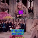 Waluigi my beloved- | ME; WALUIGI THIRST-TRAP TIKTOK; MY FRIENDS AND FAMILY | image tagged in hogwarts is my home | made w/ Imgflip meme maker