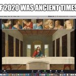 2020 but its ancient times | IF 2020 WAS ANCIENT TIMES | image tagged in the last zoom | made w/ Imgflip meme maker