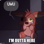 chad | UWU; I'M OUTTA HERE | image tagged in foxy fnaf 4 plush | made w/ Imgflip meme maker