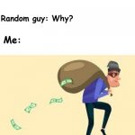 Thief dropping money | Me: money on the ground is very likely to be dropped by a thief; Random guy: Why? Me: | image tagged in thief dropping money,memes,funny memes,funny | made w/ Imgflip meme maker