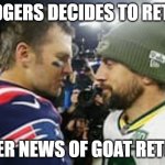 Aaron Rodgers Retires | RODGERS DECIDES TO RETIRE; AFTER NEWS OF GOAT RETURN | image tagged in aaron rodgers retires | made w/ Imgflip meme maker