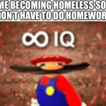 Hol up | ME BECOMING HOMELESS SO I DON’T HAVE TO DO HOMEWORK | image tagged in smrt,infinite iq,hol up,lol | made w/ Imgflip meme maker