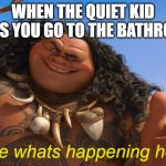 Maui You're Welcome | WHEN THE QUIET KID TELLS YOU GO TO THE BATHROOM; "i see whats happening here." | image tagged in maui you're welcome | made w/ Imgflip meme maker