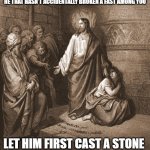 Breaking a fast | HE THAT HASN'T ACCIDENTALLY BROKEN A FAST AMONG YOU; LET HIM FIRST CAST A STONE | image tagged in let he who is without sin cast the first stone | made w/ Imgflip meme maker