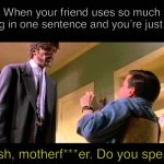 In English, please. | When your friend uses so much slang in one sentence and you’re just like:; English, motherf***er. Do you speak it? | image tagged in english motherf er do you speak it | made w/ Imgflip meme maker