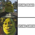 HA | USING DRAKE; USING SHREK | image tagged in drake format but it's shrek | made w/ Imgflip meme maker