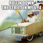 My 6…4 | ROLLIN DOWN THE STREET IN MY 6…4 | image tagged in green new deal,meme,fun | made w/ Imgflip meme maker