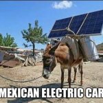 redneck electric car | MEXICAN ELECTRIC CAR | image tagged in redneck electric car | made w/ Imgflip meme maker