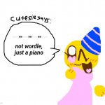 Cutesie meme | ⬜⬜⬜⬜⬛⬛⬜⬜⬜⬜⬛⬛⬜⬜⬜⬜⬛⬛⬜⬜⬜⬜; not wordle, just a piano | image tagged in cutesie meme | made w/ Imgflip meme maker
