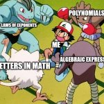 pokemon in math | POLYNOMIALS; LAWS OF EXPONENTS; ME; ALGEBRAIC EXPRESSIONS; LETTERS IN MATH | image tagged in pokemon gang,math | made w/ Imgflip meme maker
