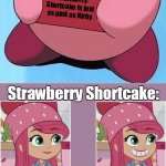 Strawberry Shortcake is just as pink as Kirby | Strawberry Shortcake is just as pink as Kirby Strawberry Shortcake: | image tagged in kirby holding a sign,kirby,strawberry shortcake,strawberry shortcake berry in the big city,memes,funny memes | made w/ Imgflip meme maker