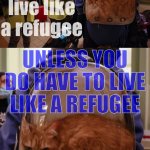You do have to live like a refugee