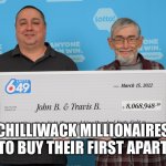 Real estate | CHILLIWACK MILLIONAIRES READY TO BUY THEIR FIRST APARTMENT!! | image tagged in real estate | made w/ Imgflip meme maker