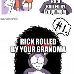 Rick roll | RICK ROLLED BY YOURSELF; RICK ROLLED BY A FRIEND; RICK ROLLED BY YOUR MOM; RICK ROLLED BY YOUR GRANDMA; RICK ROLLED BY RICK ASTLEY | image tagged in amateurs 4 0 | made w/ Imgflip meme maker