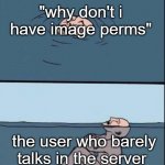 discord. | "why don't i have image perms"; the user who barely talks in the server | image tagged in fake drowning | made w/ Imgflip meme maker