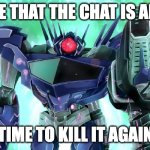 When the chat is alive | I SEE THAT THE CHAT IS ALIVE; TIME TO KILL IT AGAIN | image tagged in shockwave | made w/ Imgflip meme maker