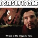 Ninjago is going to End! :-( | NINJAGO SEASON 16 CONFIRMED: | image tagged in we're in the endgame now,ninjago | made w/ Imgflip meme maker