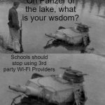 This includes T-Mobile | Oh Panzer of the lake, what is your wsdom? Schools should stop using 3rd party WI-FI Providers | image tagged in panzer of the deep | made w/ Imgflip meme maker