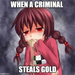 4chan logo throw up anime girl | WHEN A CRIMINAL; STEALS GOLD | image tagged in 4chan logo throw up anime girl | made w/ Imgflip meme maker
