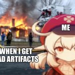 Klee Fire Meme | ME; WHEN I GET BAD ARTIFACTS | image tagged in klee fire meme | made w/ Imgflip meme maker