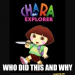 If you made this, you better lock your door and line it with titanium. | WHO DID THIS AND WHY | image tagged in who the hell did this undertale,chara,funnynt | made w/ Imgflip meme maker
